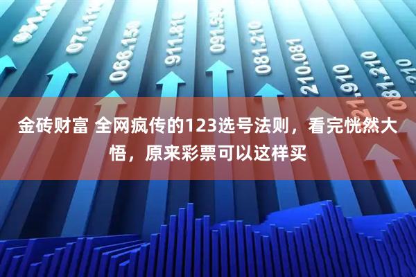 金砖财富 全网疯传的123选号法则，看完恍然大悟，原来彩票可以这样买